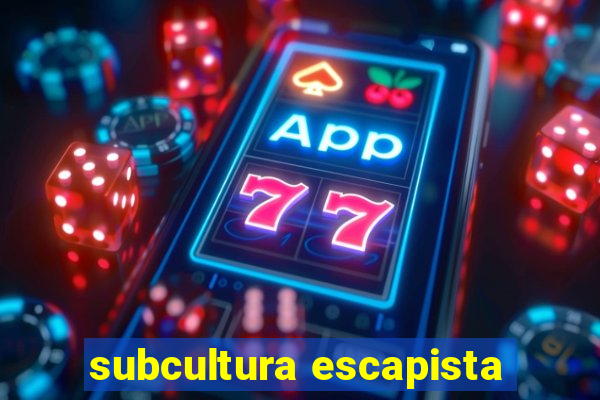 subcultura escapista